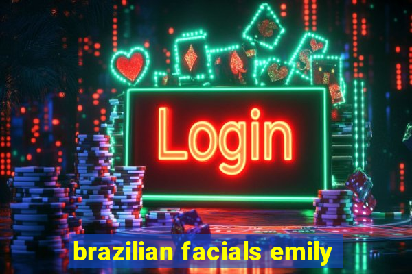 brazilian facials emily